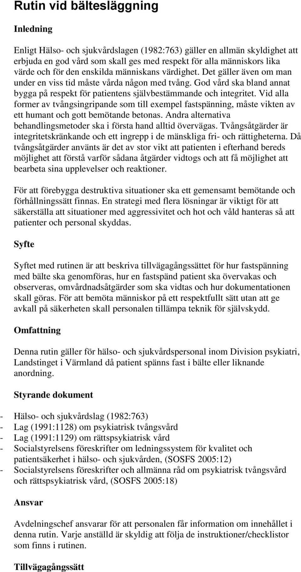 Vid alla former av tvångsingripande som till exempel fastspänning, måste vikten av ett humant och gott bemötande betonas. Andra alternativa behandlingsmetoder ska i första hand alltid övervägas.