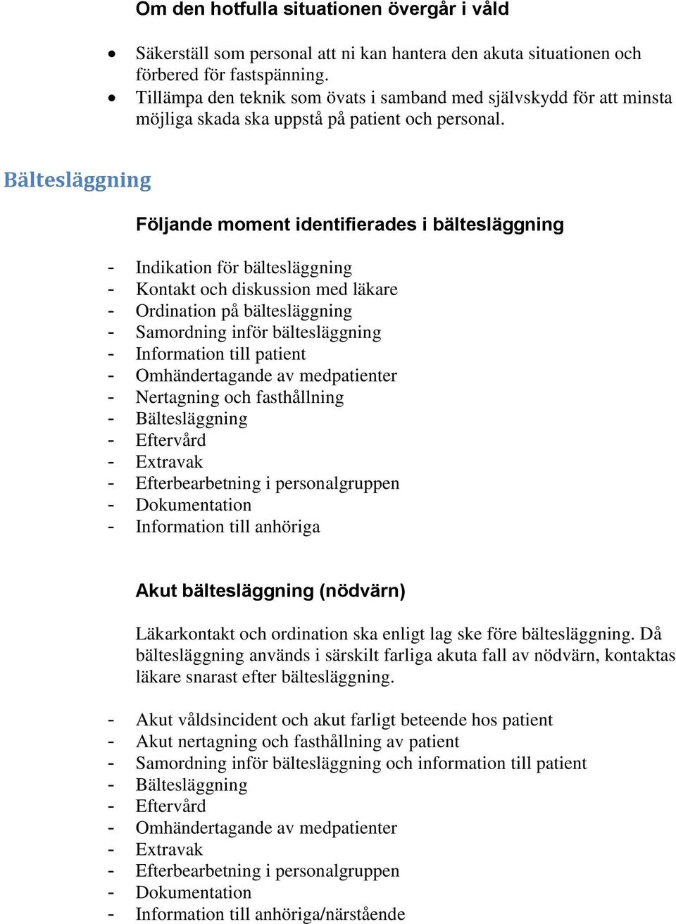 Bältesläggning Följande moment identifierades i bältesläggning - Indikation för bältesläggning - Kontakt och diskussion med läkare - Ordination på bältesläggning - Samordning inför bältesläggning -