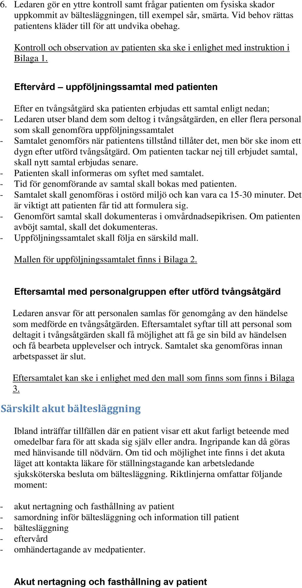 Eftervård uppföljningssamtal med patienten Efter en tvångsåtgärd ska patienten erbjudas ett samtal enligt nedan; - Ledaren utser bland dem som deltog i tvångsåtgärden, en eller flera personal som