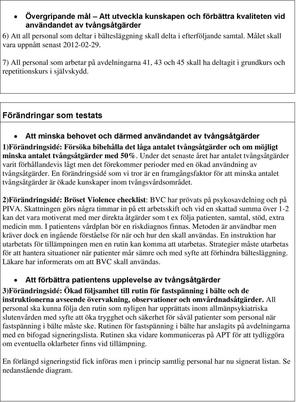 Förändringar som testats Att minska behovet och därmed användandet av tvångsåtgärder 1)Förändringsidé: Försöka bibehålla det låga antalet tvångsåtgärder och om möjligt minska antalet tvångsåtgärder