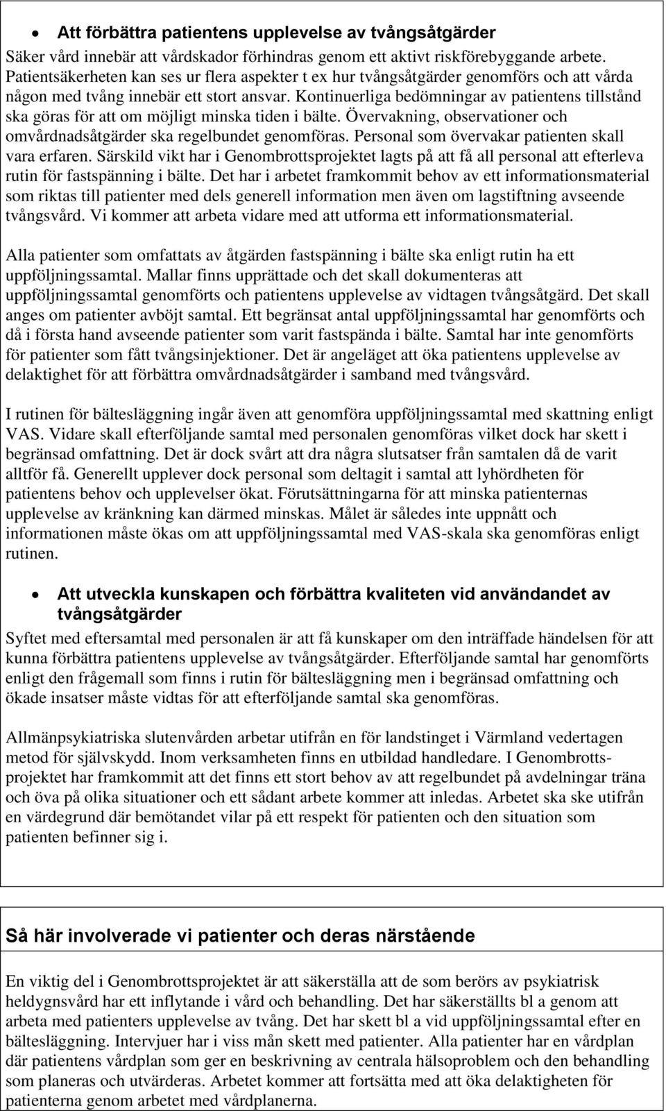 Kontinuerliga bedömningar av patientens tillstånd ska göras för att om möjligt minska tiden i bälte. Övervakning, observationer och omvårdnadsåtgärder ska regelbundet genomföras.