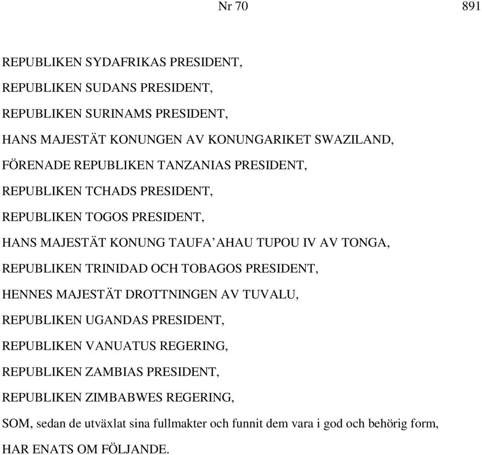 REPUBLIKEN TRINIDAD OCH TOBAGOS PRESIDENT, HENNES MAJESTÄT DROTTNINGEN AV TUVALU, REPUBLIKEN UGANDAS PRESIDENT, REPUBLIKEN VANUATUS REGERING, REPUBLIKEN