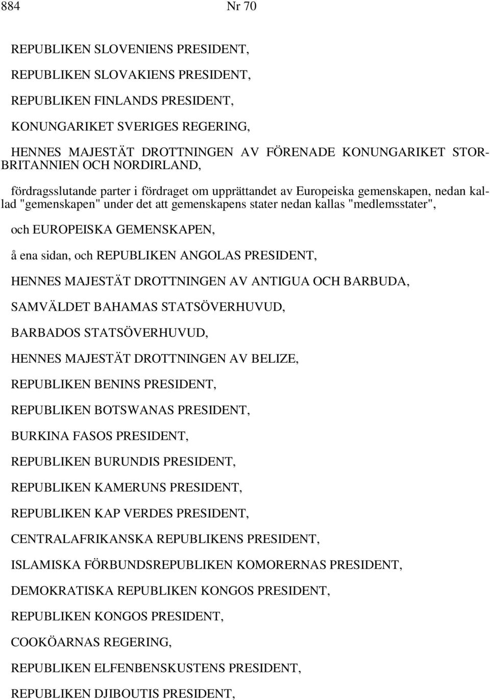 och EUROPEISKA GEMENSKAPEN, å ena sidan, och REPUBLIKEN ANGOLAS PRESIDENT, HENNES MAJESTÄT DROTTNINGEN AV ANTIGUA OCH BARBUDA, SAMVÄLDET BAHAMAS STATSÖVERHUVUD, BARBADOS STATSÖVERHUVUD, HENNES