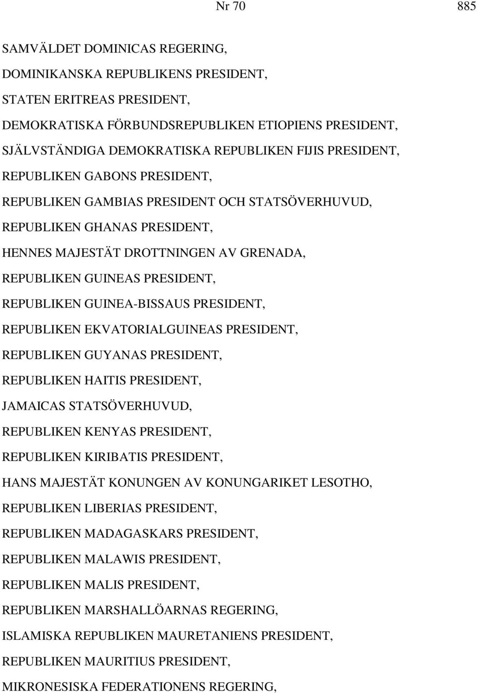 GUINEA-BISSAUS PRESIDENT, REPUBLIKEN EKVATORIALGUINEAS PRESIDENT, REPUBLIKEN GUYANAS PRESIDENT, REPUBLIKEN HAITIS PRESIDENT, JAMAICAS STATSÖVERHUVUD, REPUBLIKEN KENYAS PRESIDENT, REPUBLIKEN KIRIBATIS