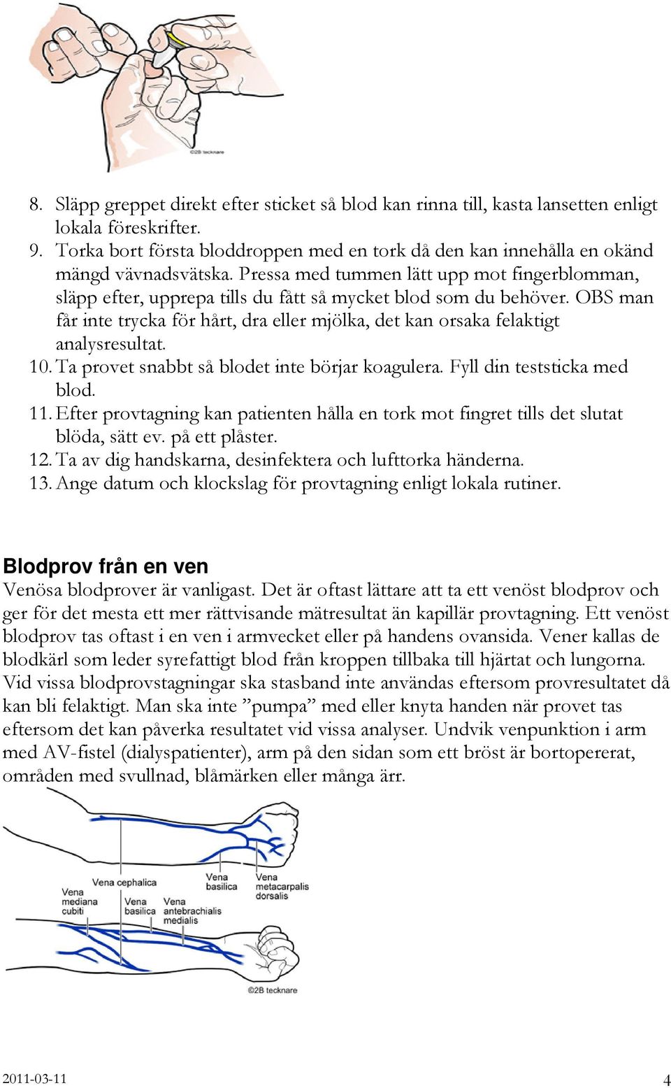 Pressa med tummen lätt upp mot fingerblomman, släpp efter, upprepa tills du fått så mycket blod som du behöver.