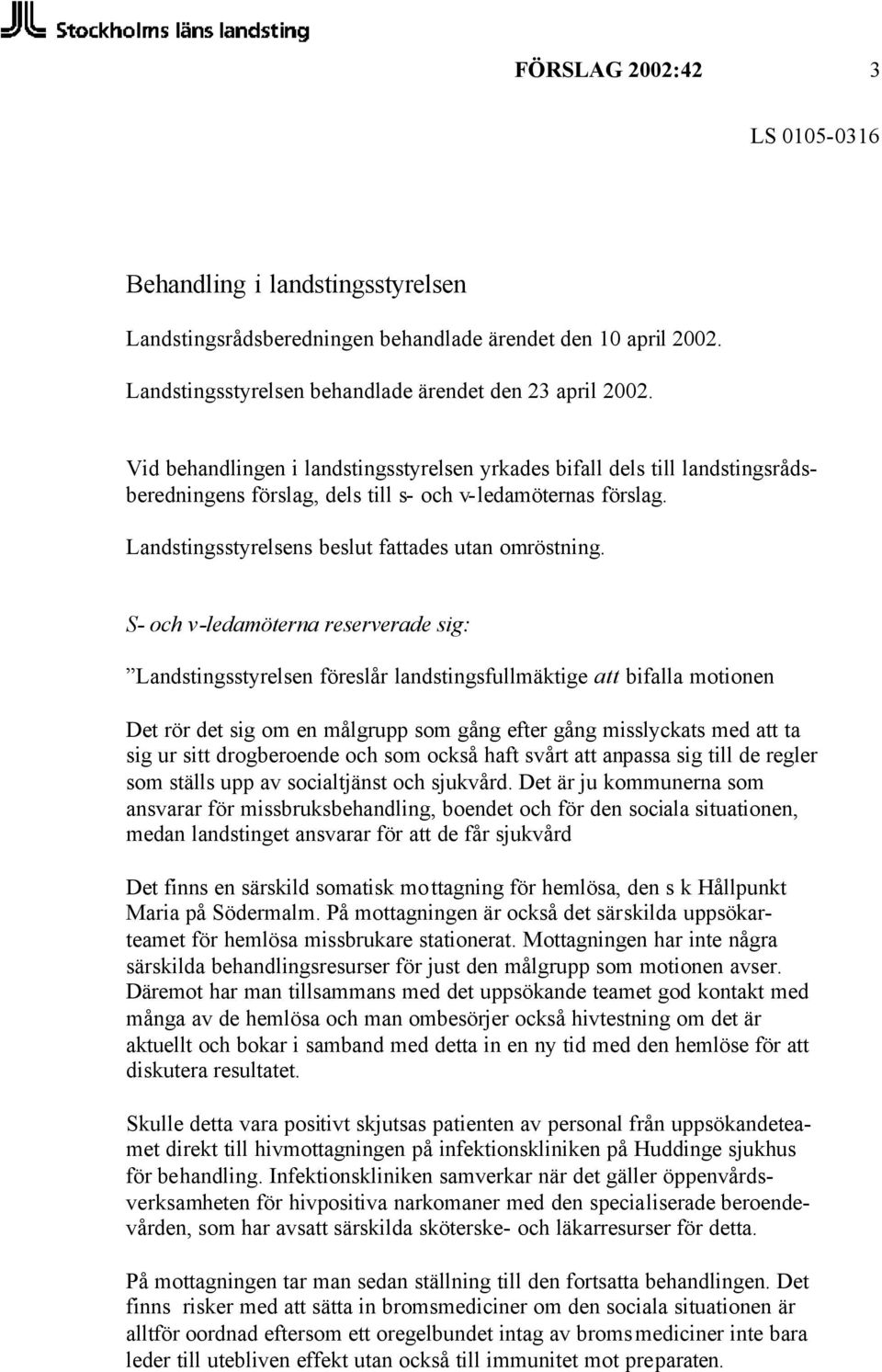 S- och v-ledamöterna reserverade sig: Landstingsstyrelsen föreslår landstingsfullmäktige att bifalla motionen Det rör det sig om en målgrupp som gång efter gång misslyckats med att ta sig ur sitt