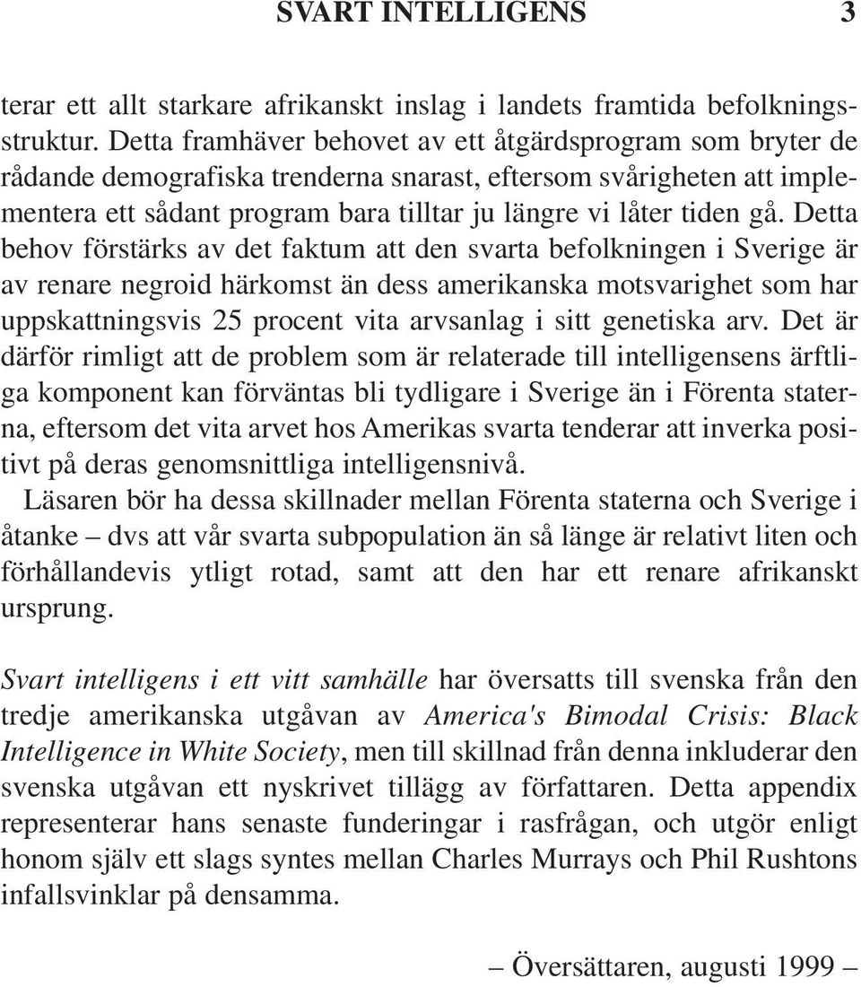 Detta behov förstärks av det faktum att den svarta befolkningen i Sverige är av renare negroid härkomst än dess amerikanska motsvarighet som har uppskattningsvis 25 procent vita arvsanlag i sitt