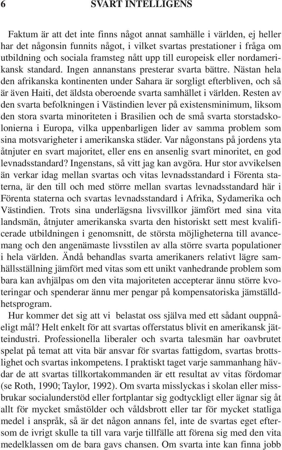 Nästan hela den afrikanska kontinenten under Sahara är sorgligt efterbliven, och så är även Haiti, det äldsta oberoende svarta samhället i världen.