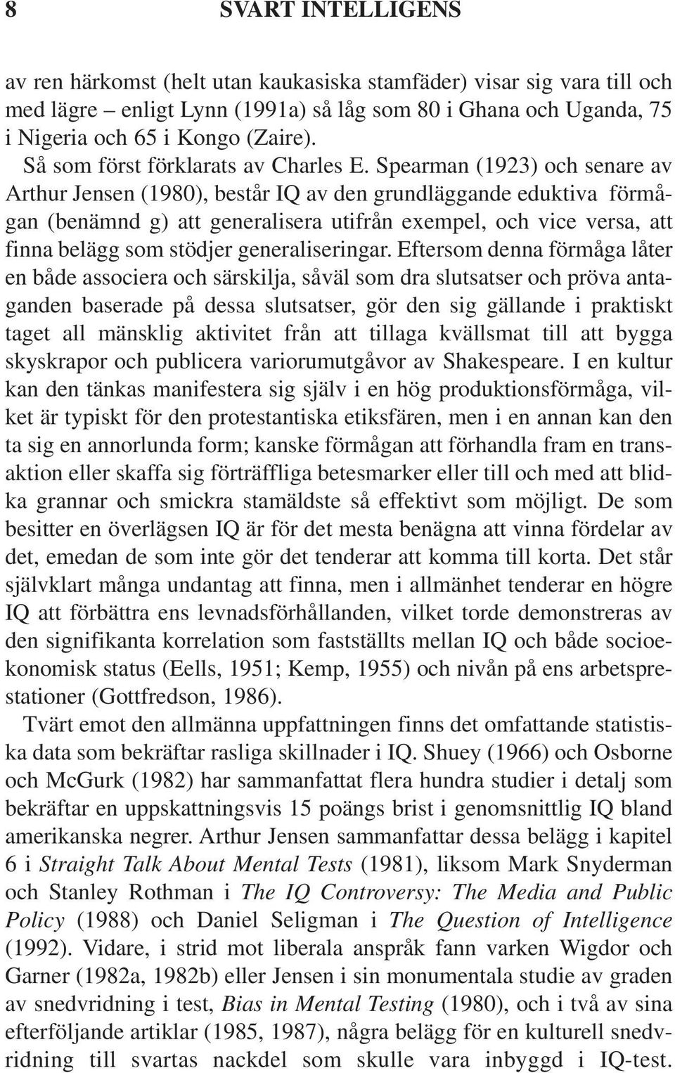 Spearman (1923) och senare av Arthur Jensen (1980), består IQ av den grundläggande eduktiva förmågan (benämnd g) att generalisera utifrån exempel, och vice versa, att finna belägg som stödjer