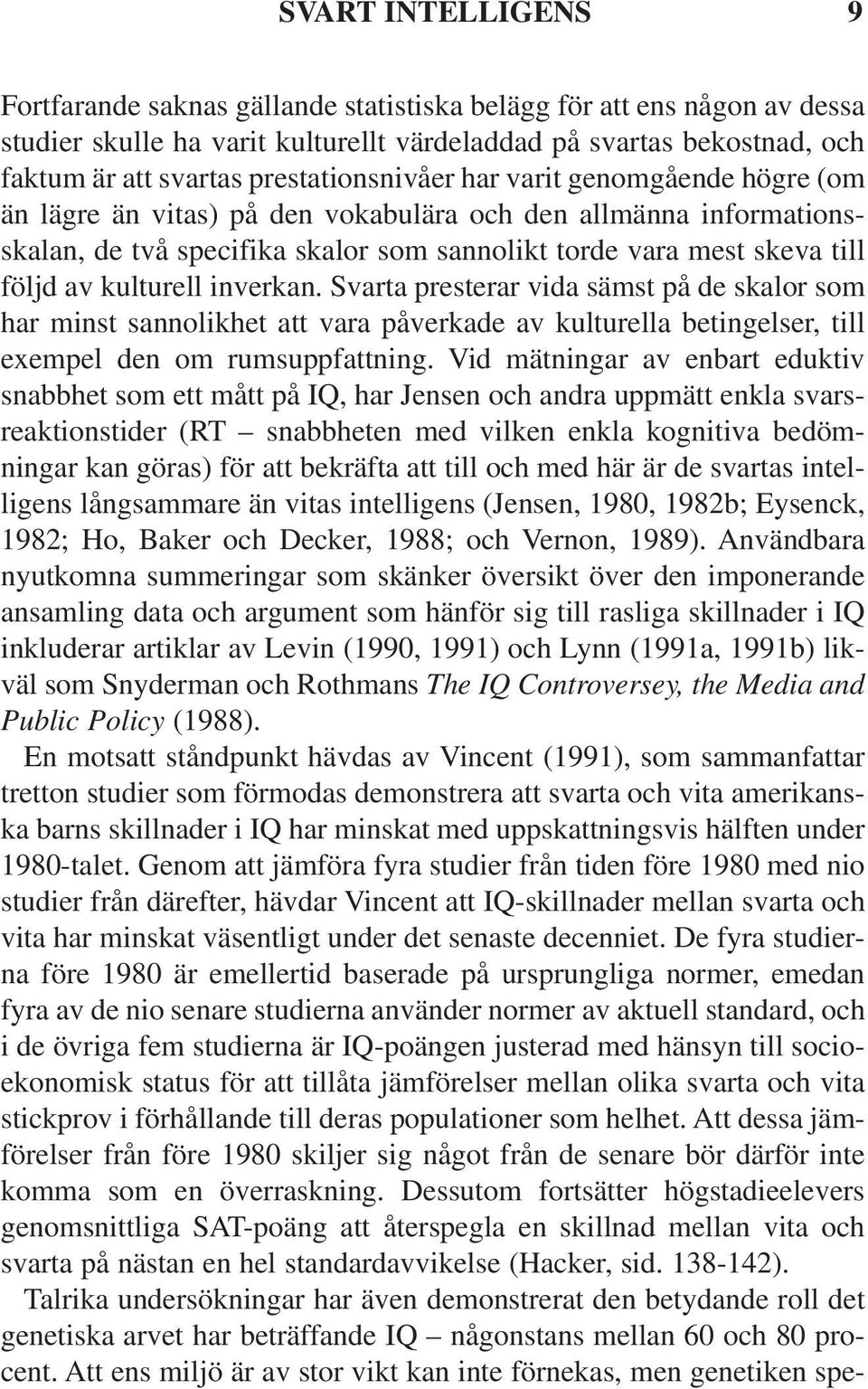 kulturell inverkan. Svarta presterar vida sämst på de skalor som har minst sannolikhet att vara påverkade av kulturella betingelser, till exempel den om rumsuppfattning.