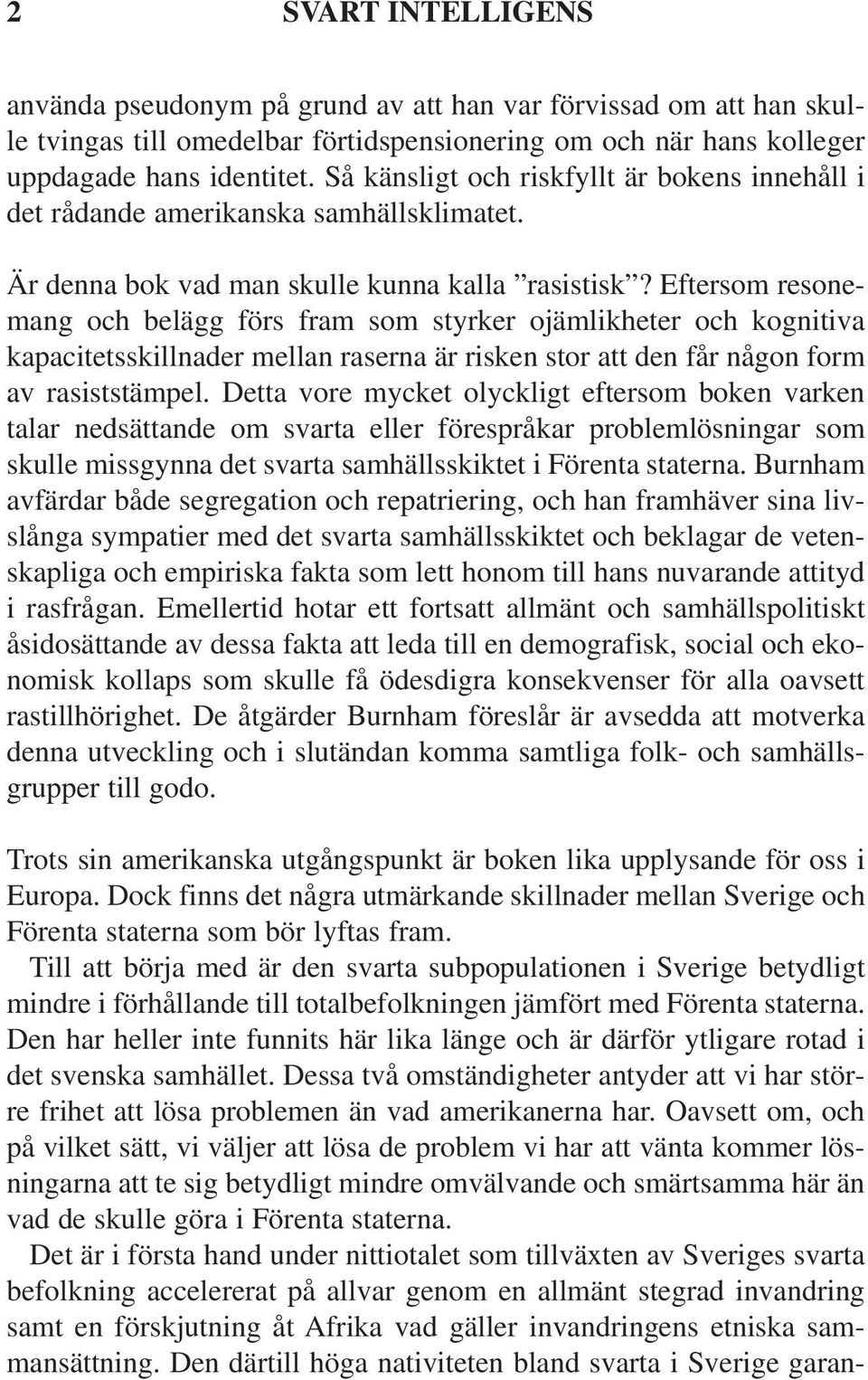 Eftersom resonemang och belägg förs fram som styrker ojämlikheter och kognitiva kapacitetsskillnader mellan raserna är risken stor att den får någon form av rasiststämpel.