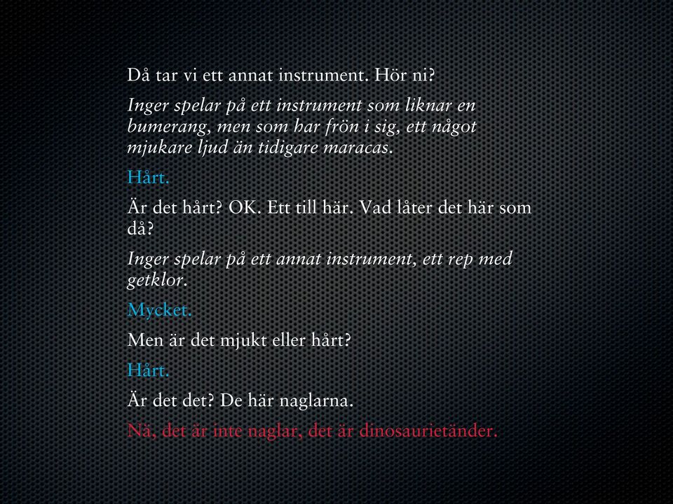 än tidigare maracas. Hårt. Är det hårt? OK. Ett till här. Vad låter det här som då?