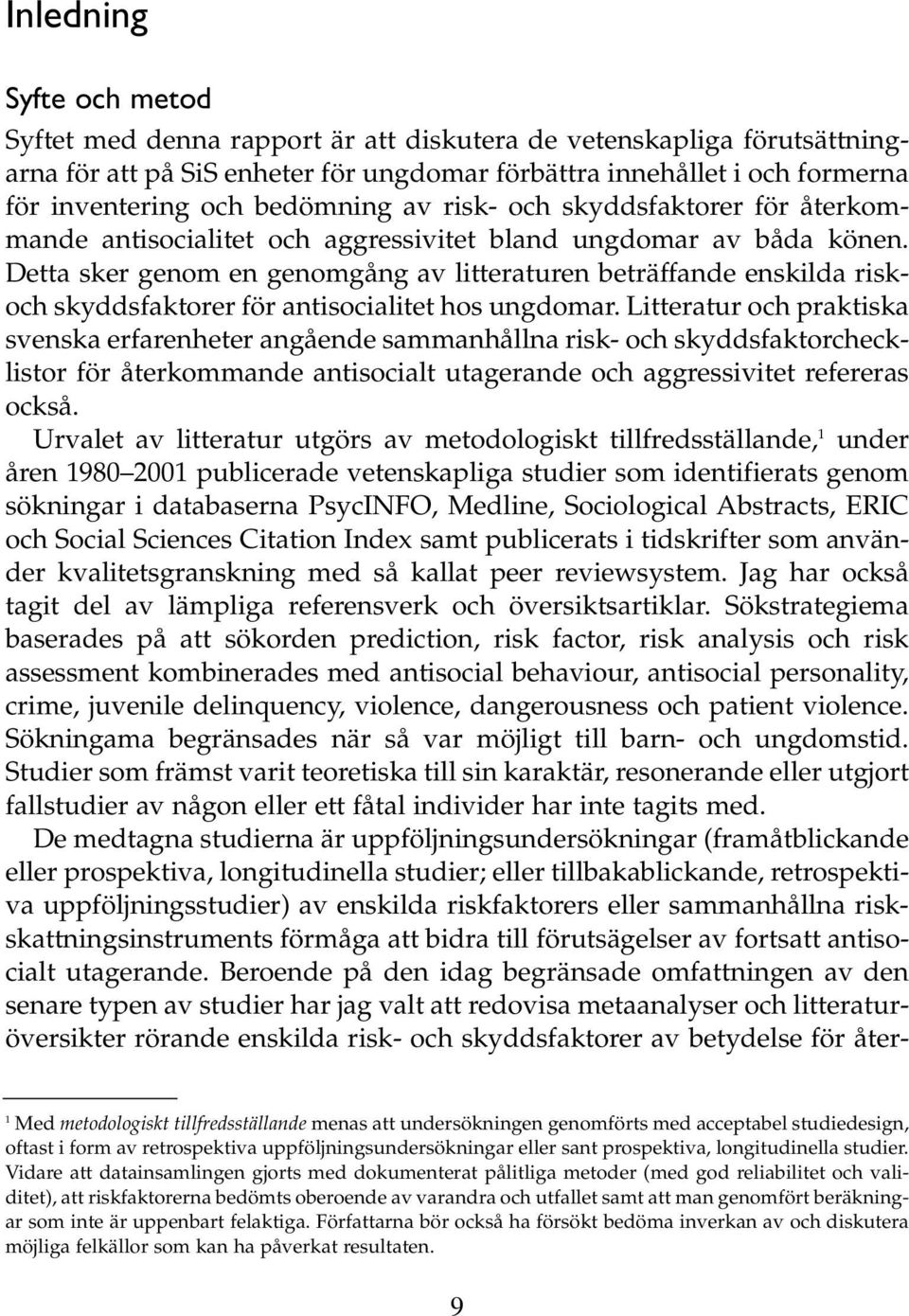 Detta sker genom en genomgång av litteraturen beträffande enskilda riskoch skyddsfaktorer för antisocialitet hos ungdomar.