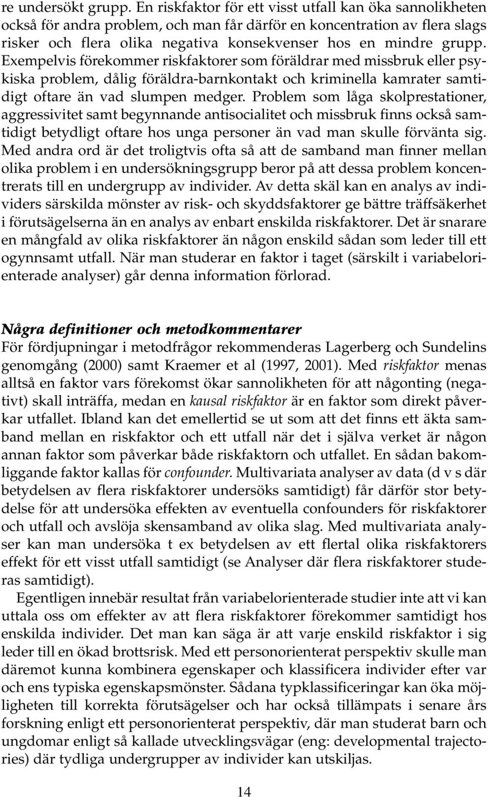 Exempelvis förekommer riskfaktorer som föräldrar med missbruk eller psykiska problem, dålig föräldra-barnkontakt och kriminella kamrater samtidigt oftare än vad slumpen medger.