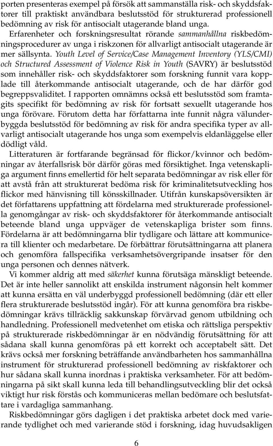 Youth Level of Service/Case Management Inventory (YLS/CMI) och Structured Assessment of Violence Risk in Youth (SAVRY) är beslutsstöd som innehåller risk- och skyddsfaktorer som forskning funnit vara