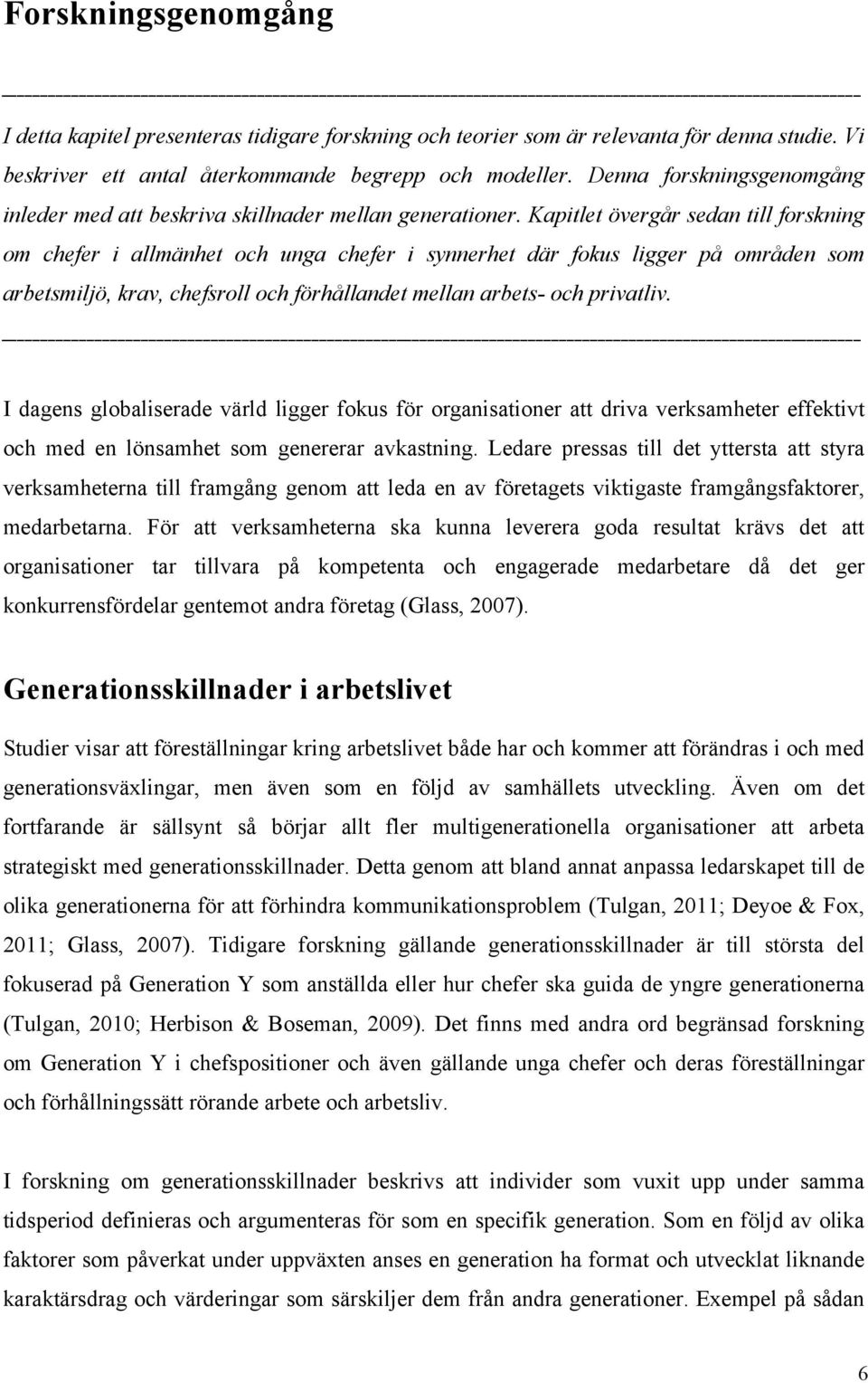 Kapitlet övergår sedan till forskning om chefer i allmänhet och unga chefer i synnerhet där fokus ligger på områden som arbetsmiljö, krav, chefsroll och förhållandet mellan arbets- och privatliv.