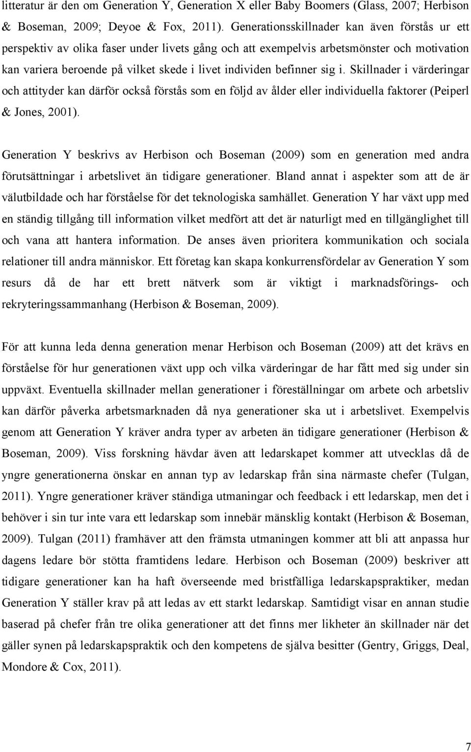 befinner sig i. Skillnader i värderingar och attityder kan därför också förstås som en följd av ålder eller individuella faktorer (Peiperl & Jones, 2001).