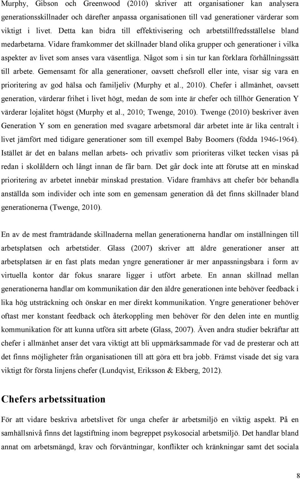 Vidare framkommer det skillnader bland olika grupper och generationer i vilka aspekter av livet som anses vara väsentliga. Något som i sin tur kan förklara förhållningssätt till arbete.
