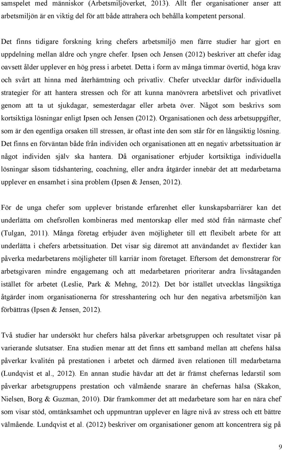 Ipsen och Jensen (2012) beskriver att chefer idag oavsett ålder upplever en hög press i arbetet. Detta i form av många timmar övertid, höga krav och svårt att hinna med återhämtning och privatliv.