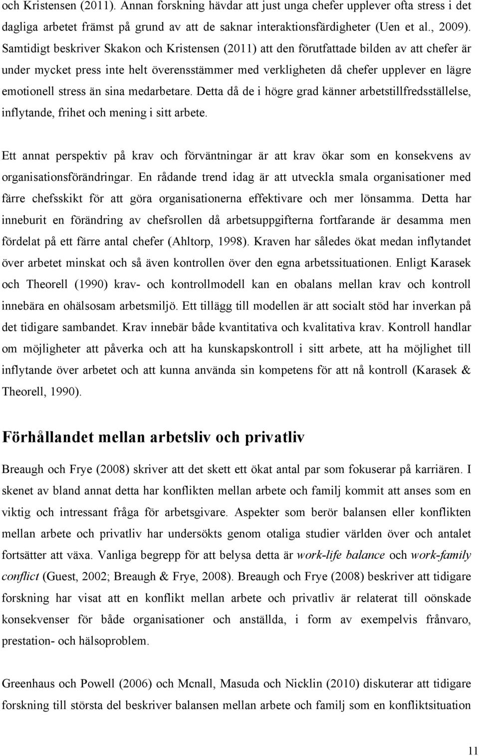 stress än sina medarbetare. Detta då de i högre grad känner arbetstillfredsställelse, inflytande, frihet och mening i sitt arbete.