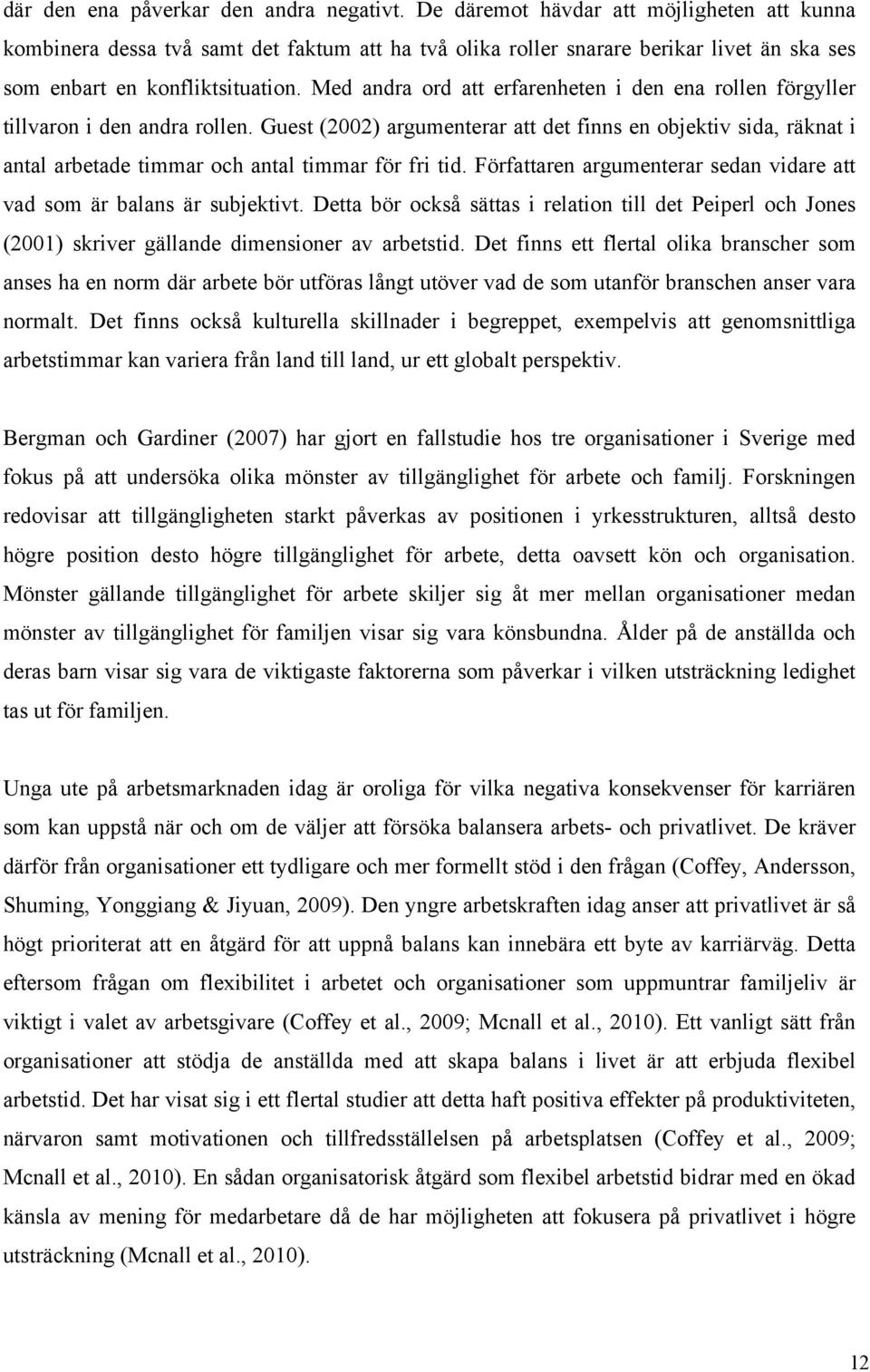 Med andra ord att erfarenheten i den ena rollen förgyller tillvaron i den andra rollen.