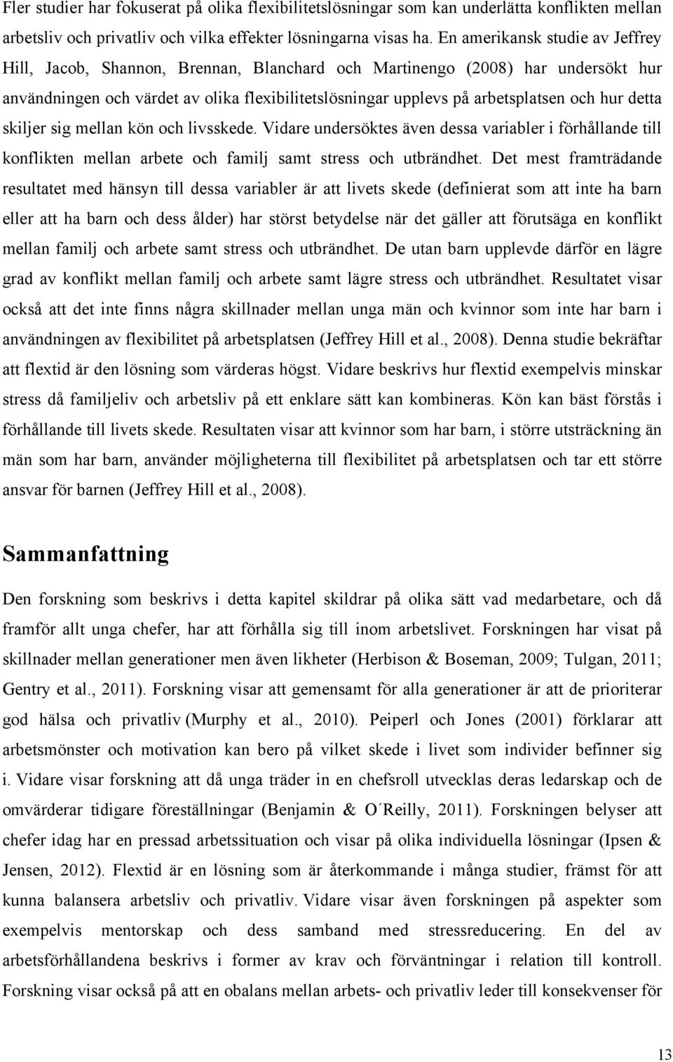 hur detta skiljer sig mellan kön och livsskede. Vidare undersöktes även dessa variabler i förhållande till konflikten mellan arbete och familj samt stress och utbrändhet.
