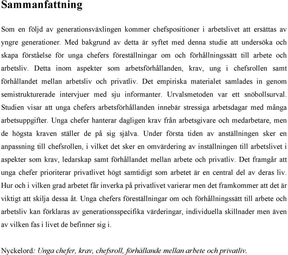 Detta inom aspekter som arbetsförhållanden, krav, ung i chefsrollen samt förhållandet mellan arbetsliv och privatliv.