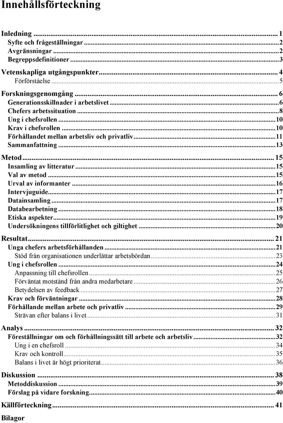 .. 15 Insamling av litteratur... 15 Val av metod... 15 Urval av informanter... 16 Intervjuguide... 17 Datainsamling... 17 Databearbetning... 18 Etiska aspekter.