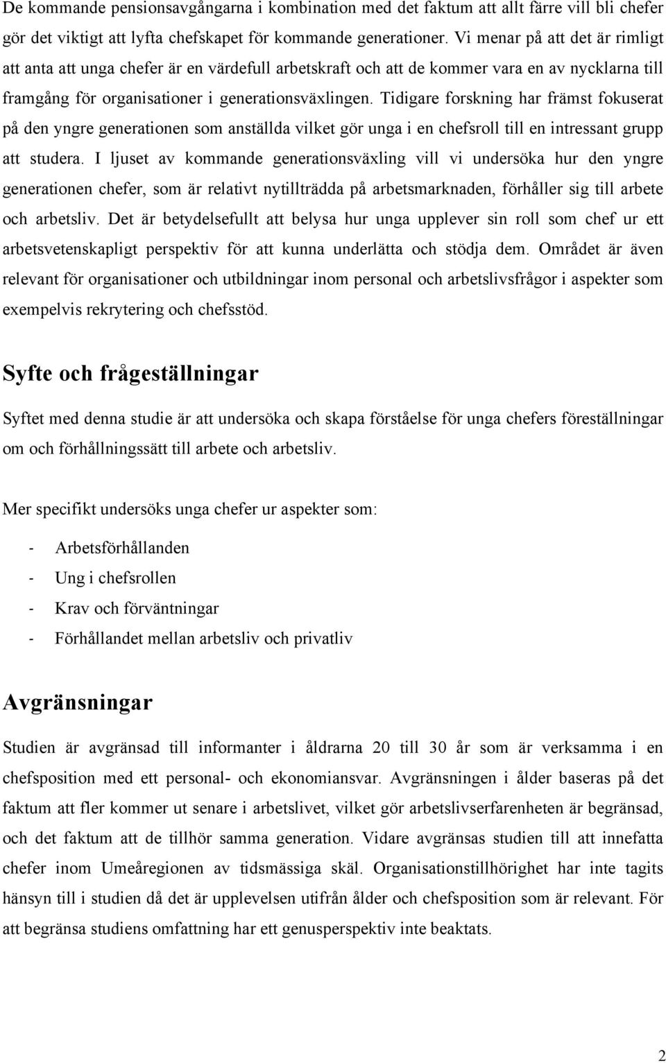 Tidigare forskning har främst fokuserat på den yngre generationen som anställda vilket gör unga i en chefsroll till en intressant grupp att studera.