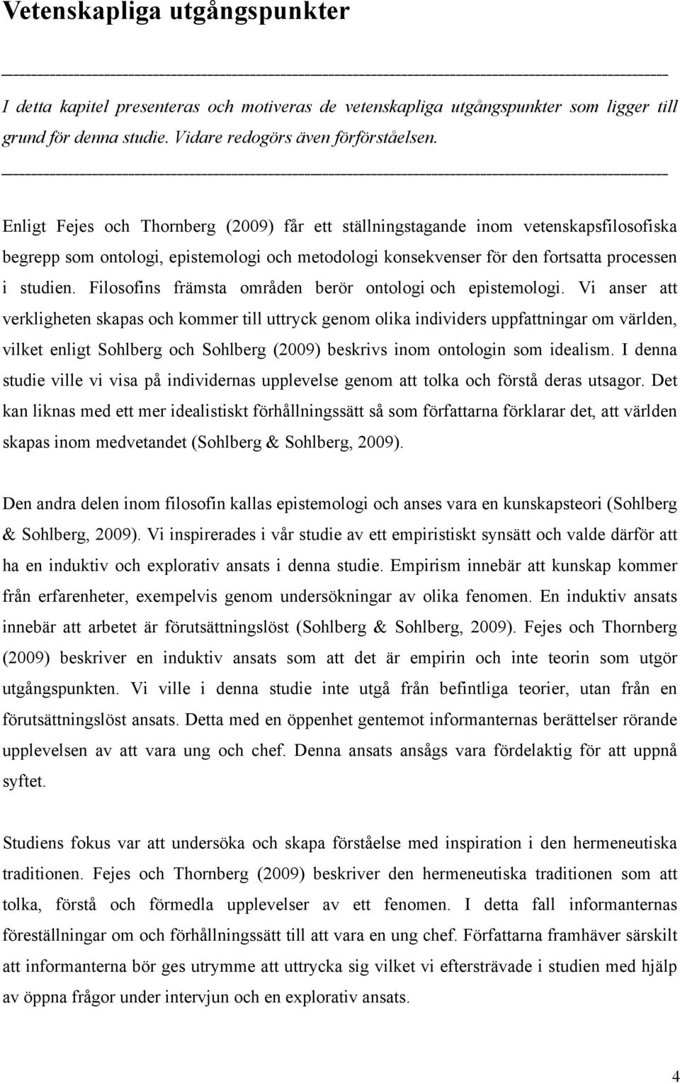 Filosofins främsta områden berör ontologi och epistemologi.