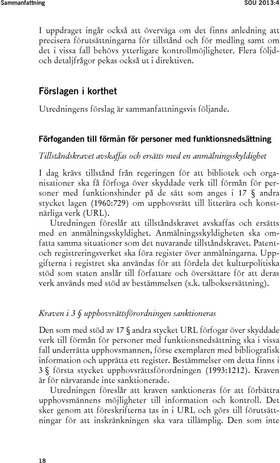 Förfoganden till förmån för personer med funktionsnedsättning Tillståndskravet avskaffas och ersätts med en anmälningsskyldighet I dag krävs tillstånd från regeringen för att bibliotek och