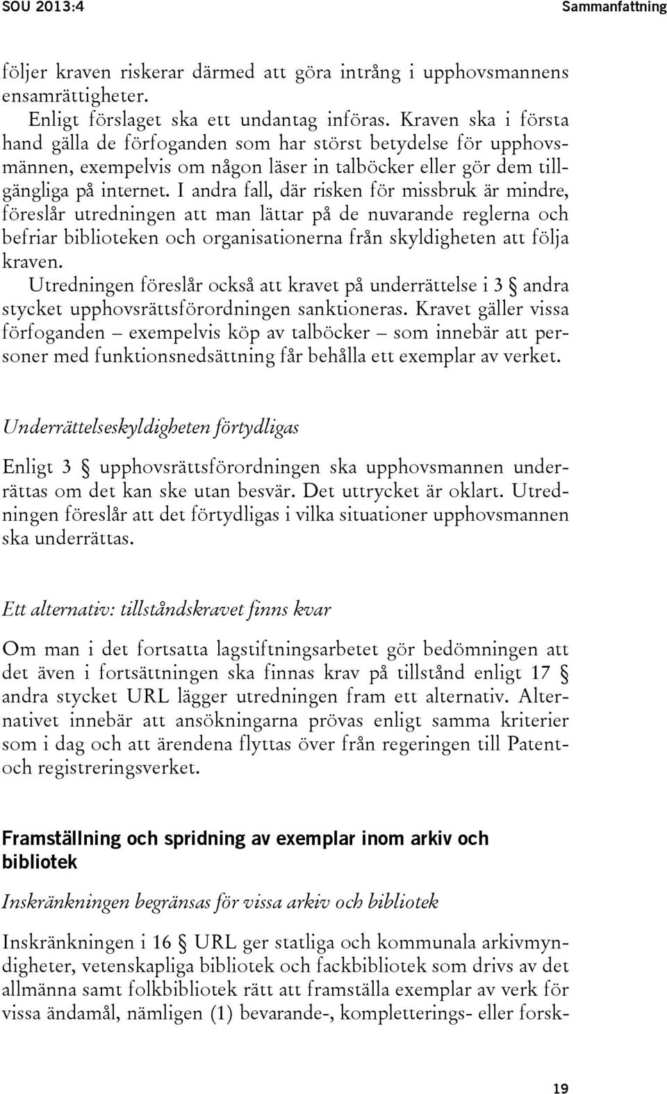 I andra fall, där risken för missbruk är mindre, föreslår utredningen att man lättar på de nuvarande reglerna och befriar biblioteken och organisationerna från skyldigheten att följa kraven.