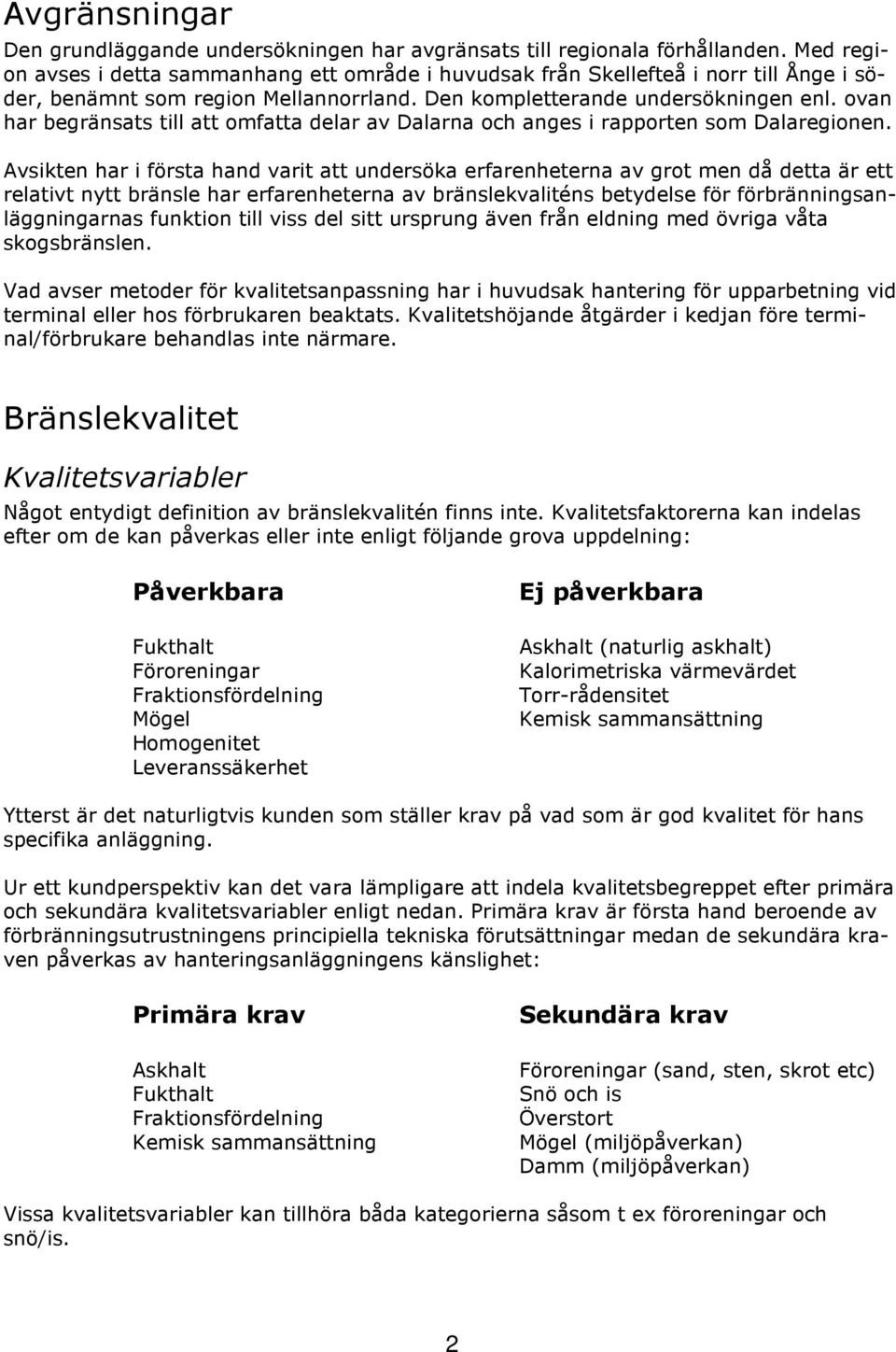 ovan har begränsats till att omfatta delar av Dalarna och anges i rapporten som Dalaregionen.