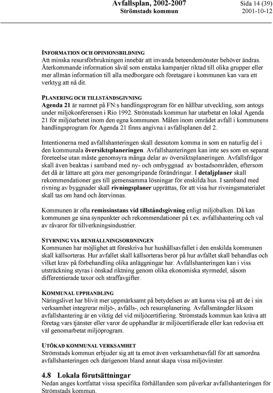 PLANERING OCH TILLSTÅNDSGIVNING Agenda 21 är namnet på FN:s handlingsprogram för en hållbar utveckling, som antogs under miljökonferensen i Rio 1992.