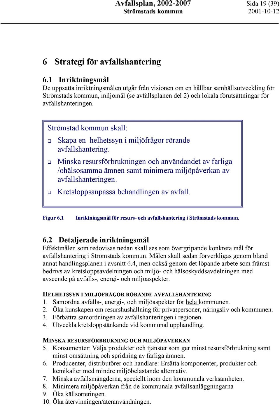 avfallshanteringen. Strömstad kommun skall: Skapa en helhetssyn i miljöfrågor rörande avfallshantering.