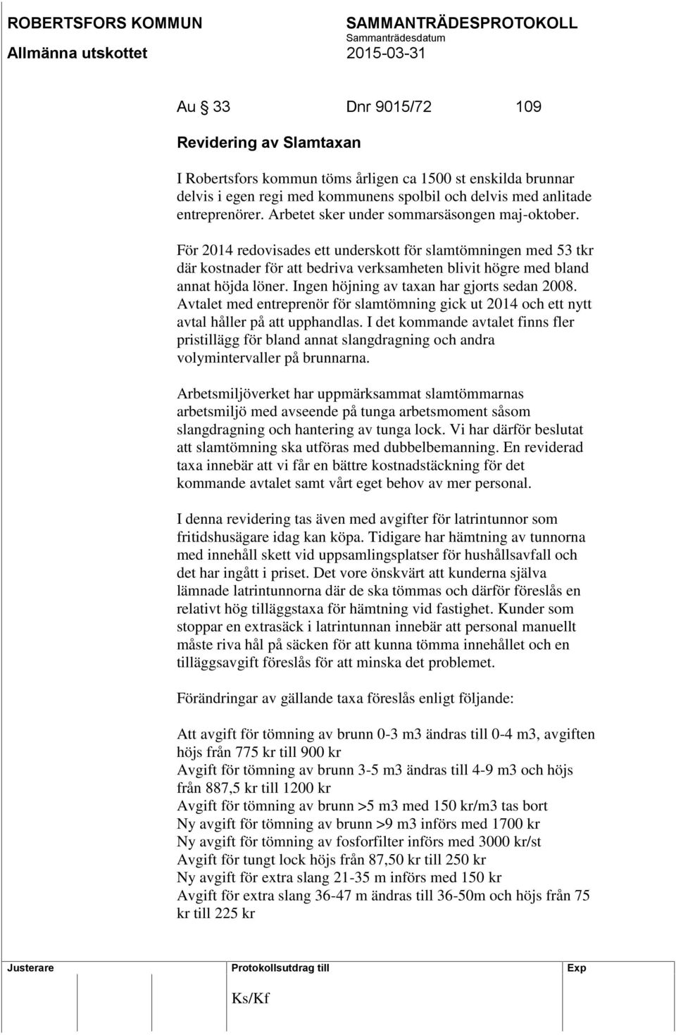 Ingen höjning av taxan har gjorts sedan 2008. Avtalet med entreprenör för slamtömning gick ut 2014 och ett nytt avtal håller på att upphandlas.