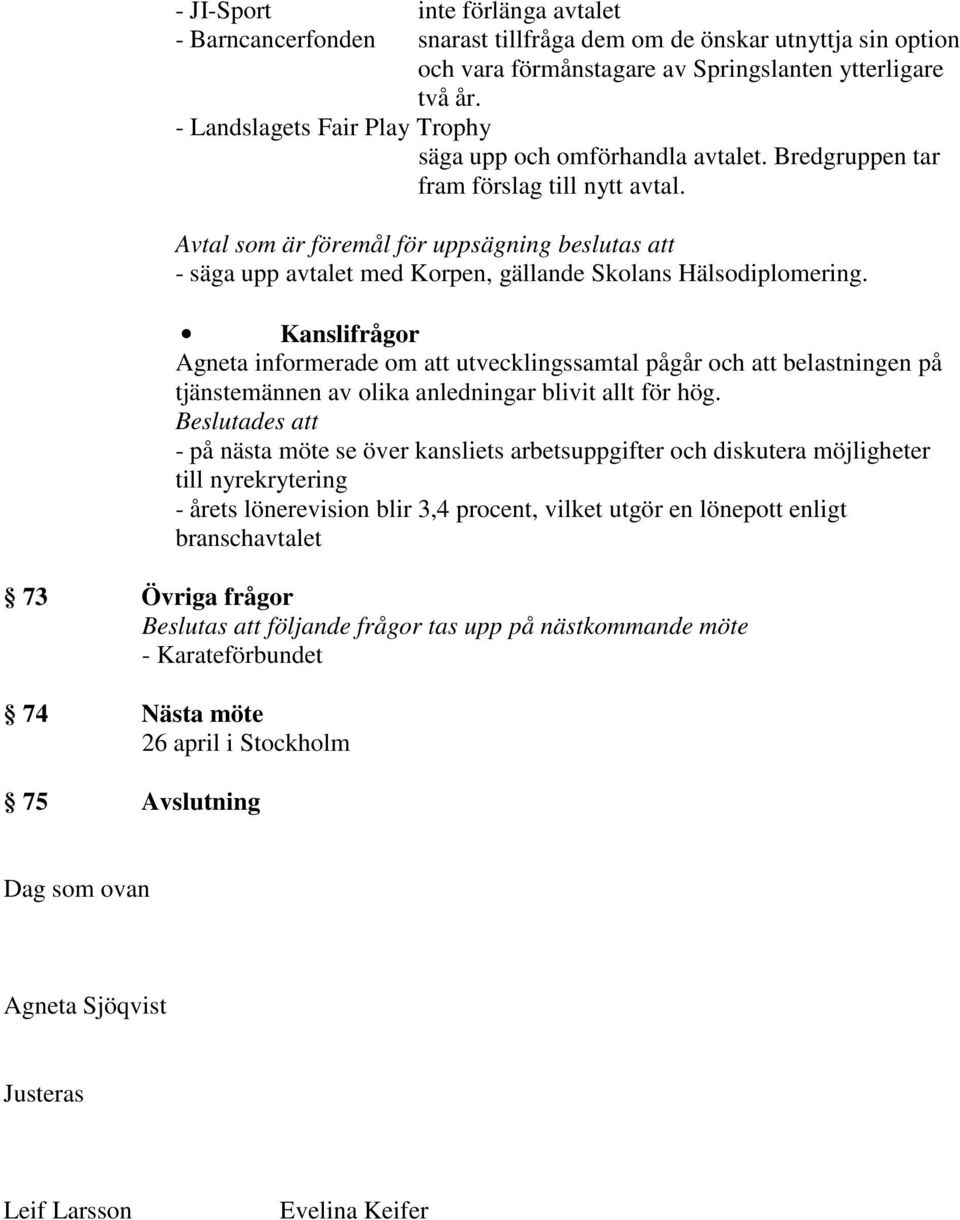 Avtal som är föremål för uppsägning beslutas att - säga upp avtalet med Korpen, gällande Skolans Hälsodiplomering.