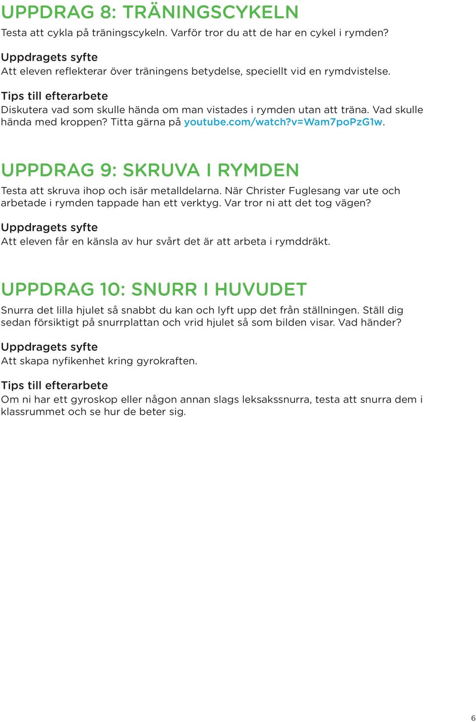 UPPDRAG 9: SKRUVA I RYMDEN Testa att skruva ihop och isär metalldelarna. När Christer Fuglesang var ute och arbetade i rymden tappade han ett verktyg. Var tror ni att det tog vägen?