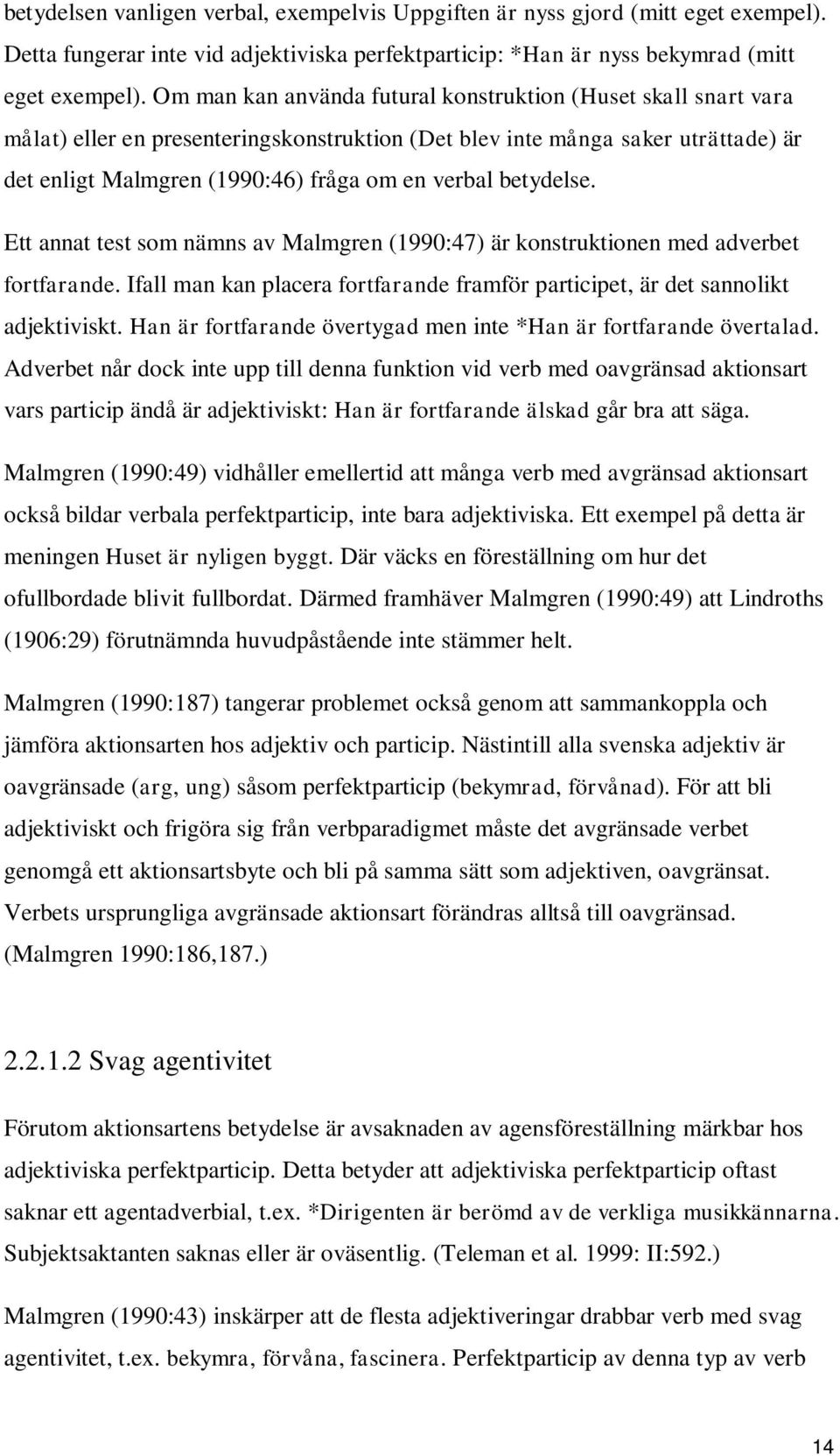 betydelse. Ett annat test som nämns av Malmgren (1990:47) är konstruktionen med adverbet fortfarande. Ifall man kan placera fortfarande framför participet, är det sannolikt adjektiviskt.