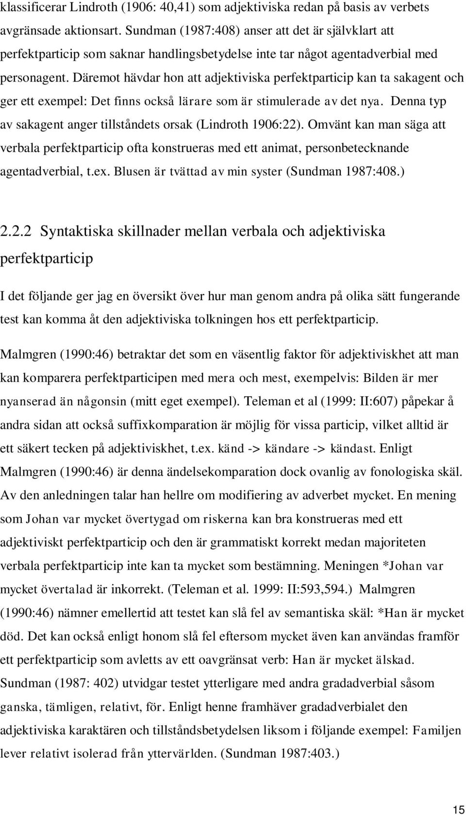 Däremot hävdar hon att adjektiviska perfektparticip kan ta sakagent och ger ett exempel: Det finns också lärare som är stimulerade av det nya.