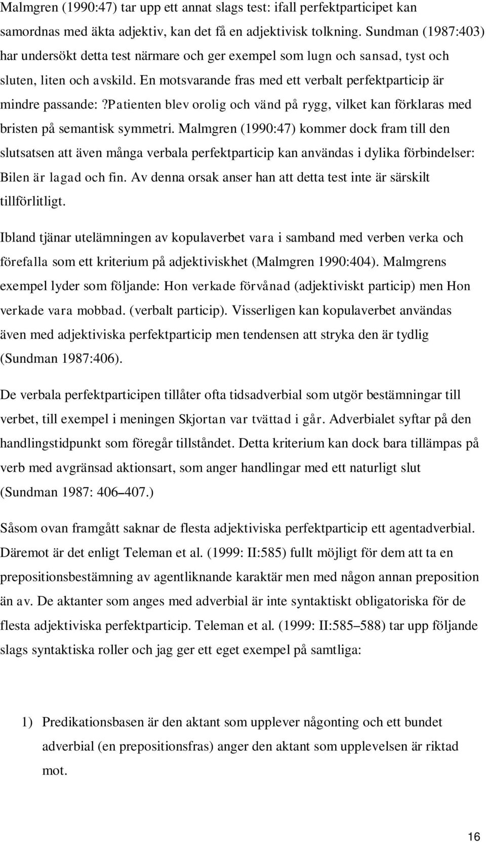 patienten blev orolig och vänd på rygg, vilket kan förklaras med bristen på semantisk symmetri.