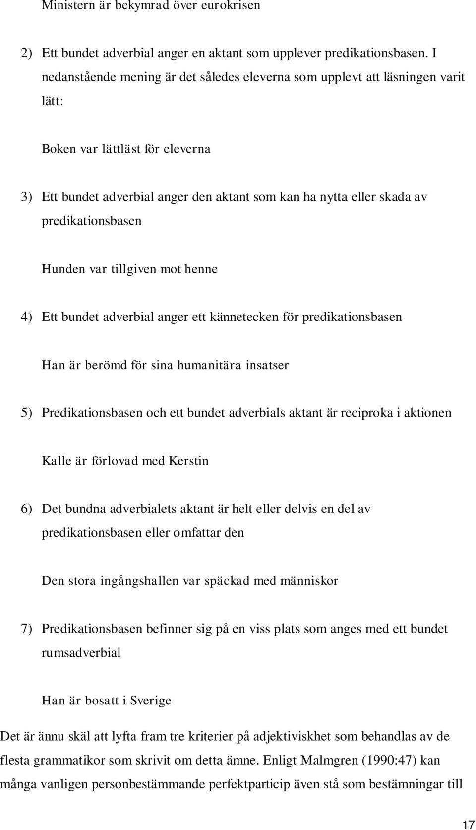 predikationsbasen Hunden var tillgiven mot henne 4) Ett bundet adverbial anger ett kännetecken för predikationsbasen Han är berömd för sina humanitära insatser 5) Predikationsbasen och ett bundet