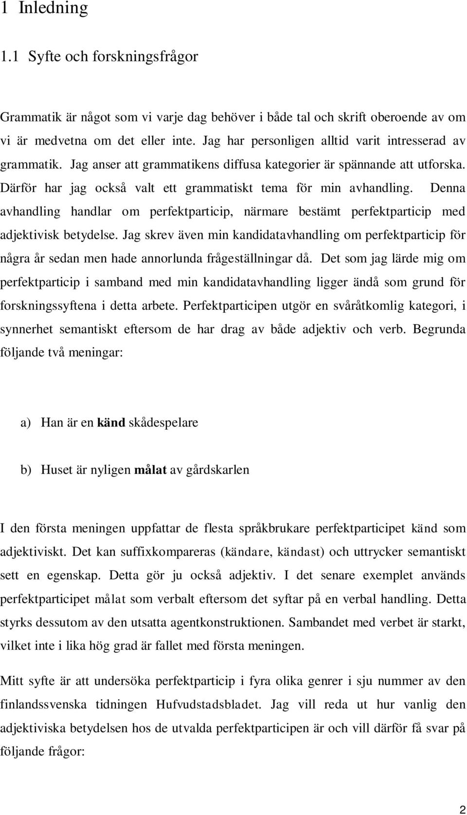 Denna avhandling handlar om perfektparticip, närmare bestämt perfektparticip med adjektivisk betydelse.