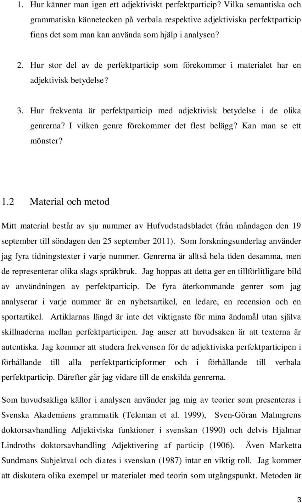 Hur stor del av de perfektparticip som förekommer i materialet har en adjektivisk betydelse? 3. Hur frekventa är perfektparticip med adjektivisk betydelse i de olika genrerna?