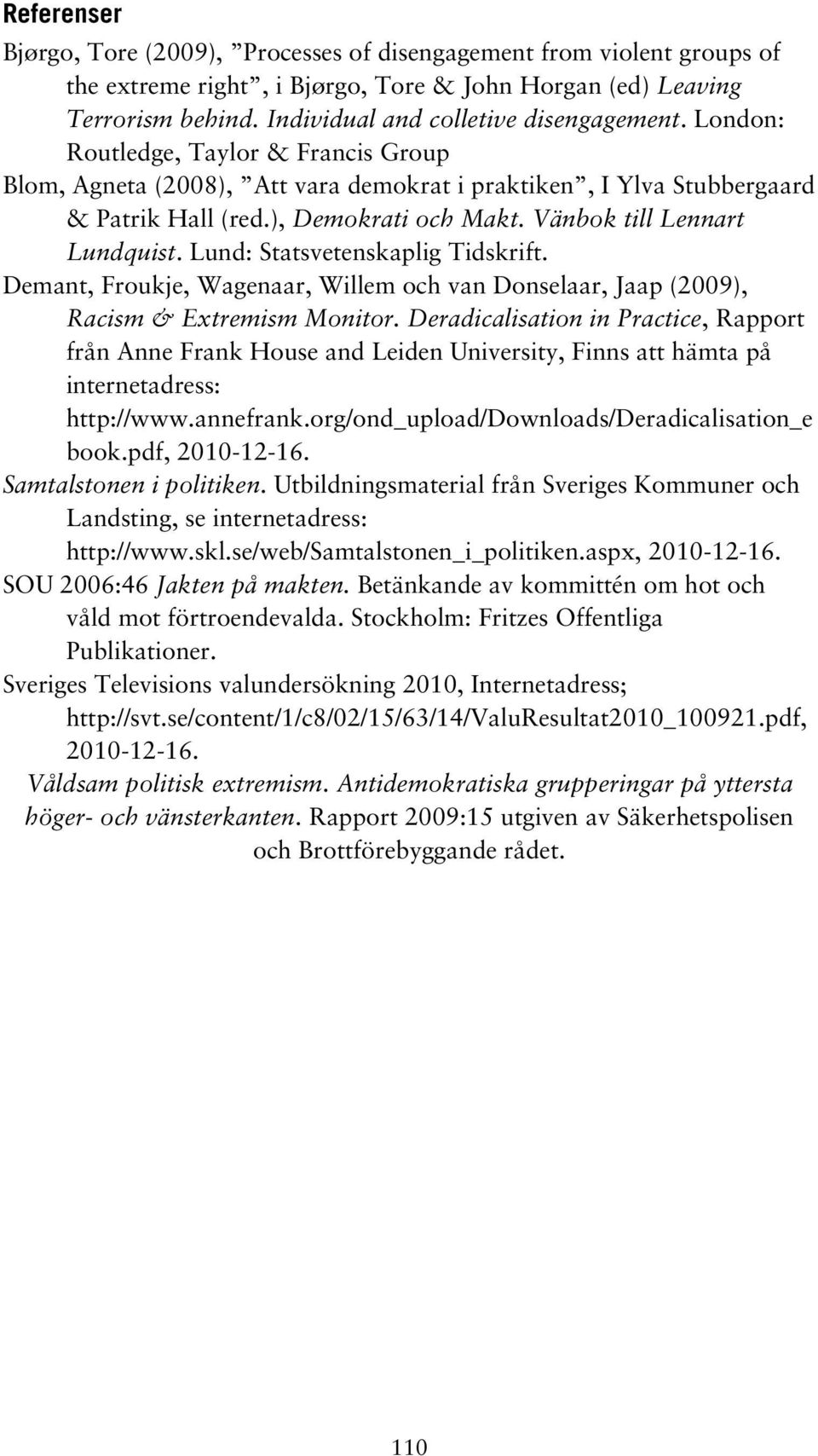Lund: Statsvetenskaplig Tidskrift. Demant, Froukje, Wagenaar, Willem och van Donselaar, Jaap (2009), Racism & Extremism Monitor.