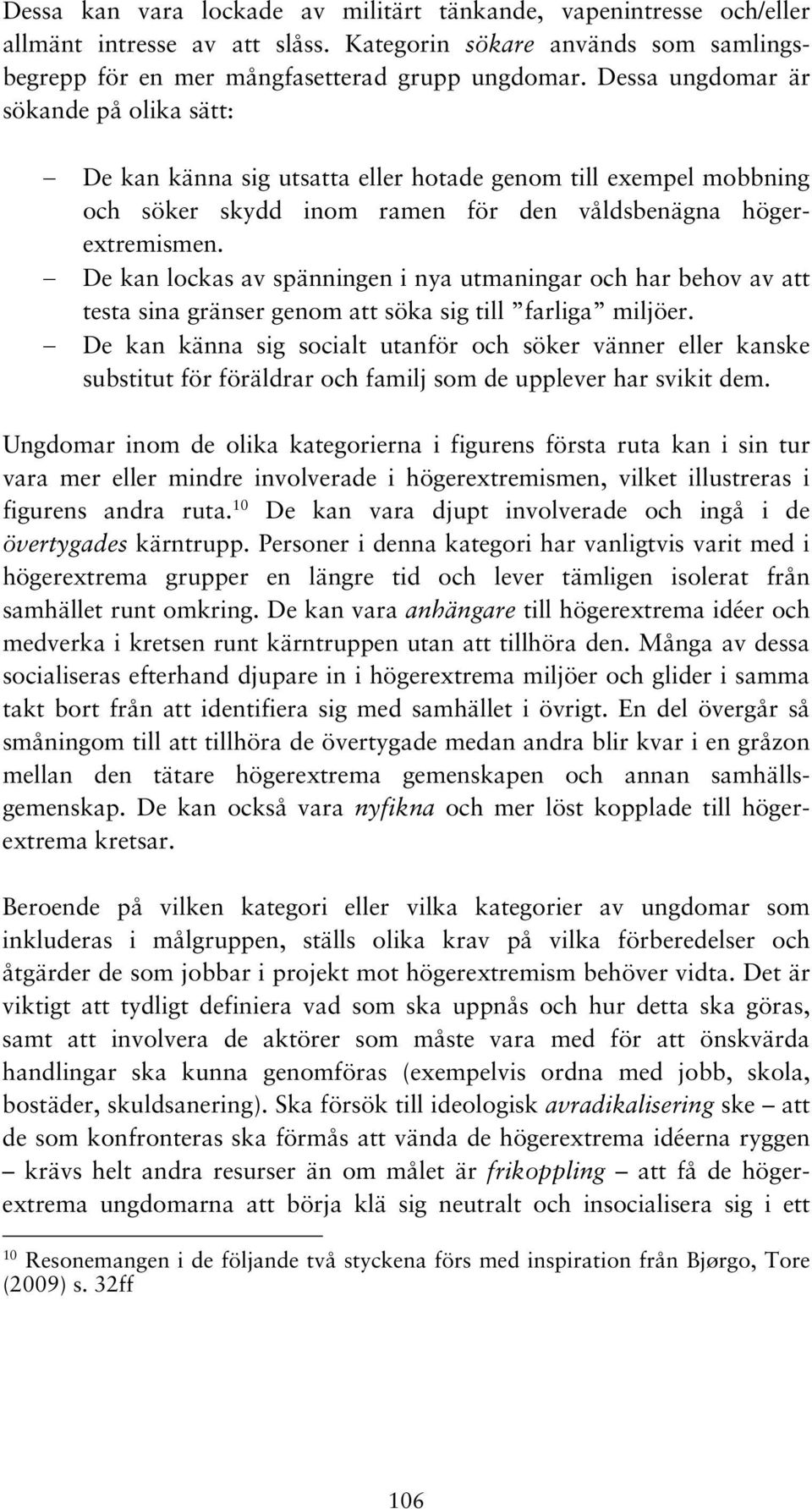 De kan lockas av spänningen i nya utmaningar och har behov av att testa sina gränser genom att söka sig till farliga miljöer.