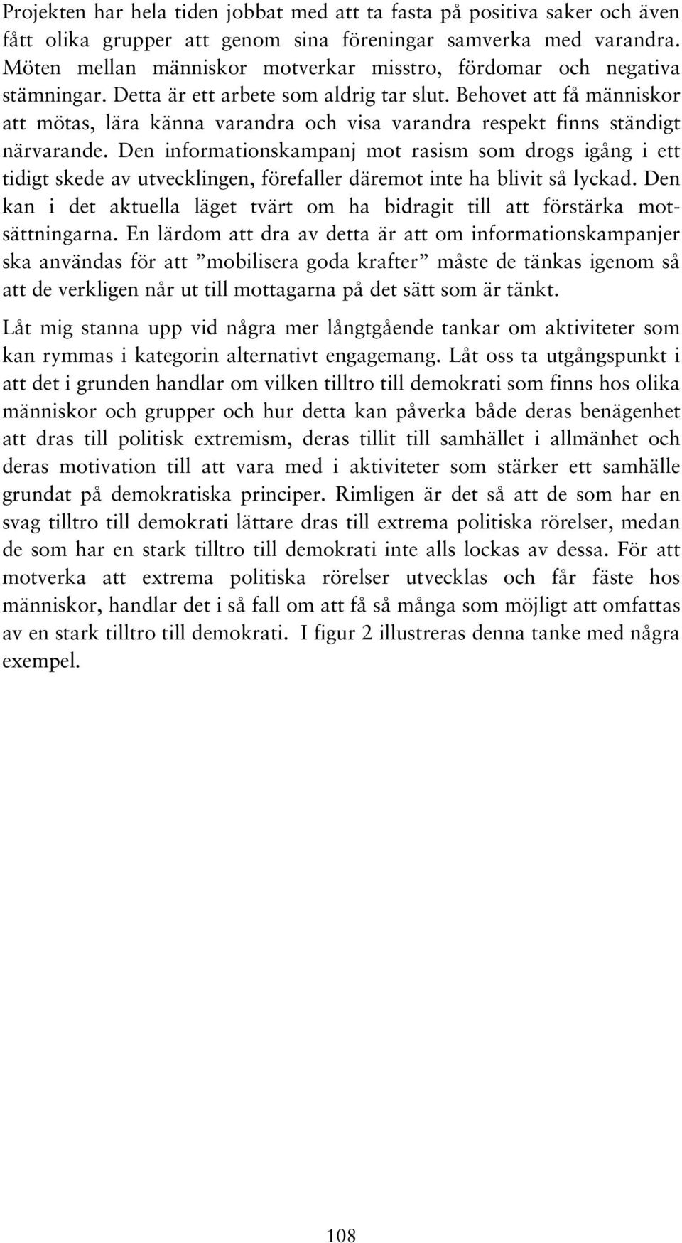 Behovet att få människor att mötas, lära känna varandra och visa varandra respekt finns ständigt närvarande.