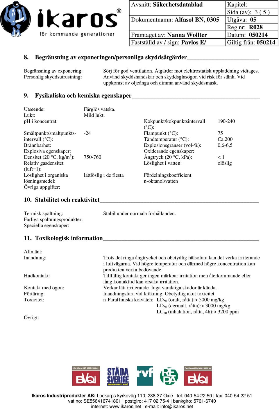 Fysikaliska och kemiska egenskaper Utseende: Färglös vätska. Lukt: Mild lukt.