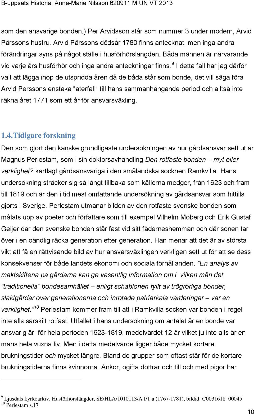 9 I detta fall har jag därför valt att lägga ihop de utspridda åren då de båda står som bonde, det vill säga föra Arvid Perssons enstaka återfall till hans sammanhängande period och alltså inte räkna