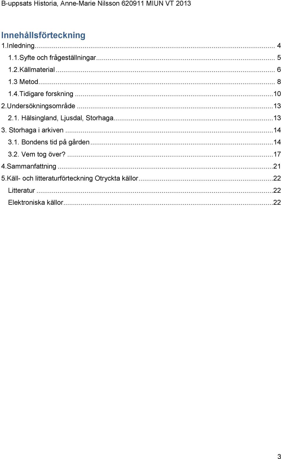 ..13 3. Storhaga i arkiven...14 3.1. Bondens tid på gården...14 3.2. Vem tog över?...17 4.